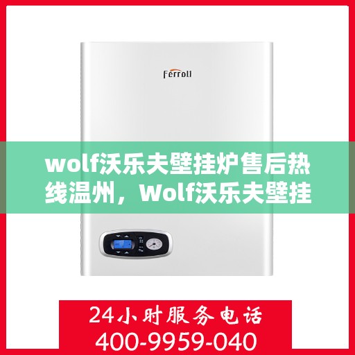 wolf沃乐夫壁挂炉售后热线温州，Wolf沃乐夫壁挂炉温州售后热线及服务指南