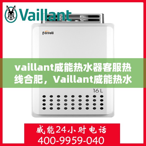 vaillant威能热水器客服热线合肥，Vaillant威能热水器合肥客服热线详解