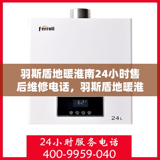 羽斯盾地暖淮南24小时售后维修电话，羽斯盾地暖淮南全天候售后维修服务热线