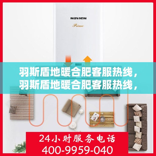 羽斯盾地暖合肥客服热线，羽斯盾地暖合肥客服热线，专业解答，温暖您的生活