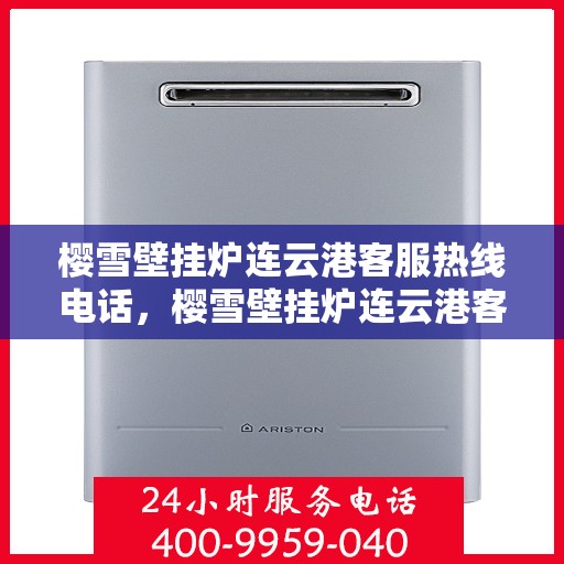 樱雪壁挂炉连云港客服热线电话，樱雪壁挂炉连云港客服热线电话公布，专业服务就在您身边！
