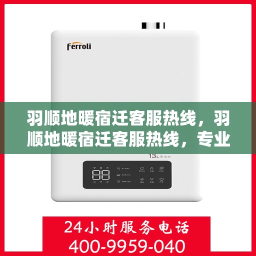 羽顺地暖宿迁客服热线，羽顺地暖宿迁客服热线，专业解答，温暖您的生活