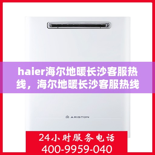 haier海尔地暖长沙客服热线，海尔地暖长沙客服热线，专业解答，温暖您的生活
