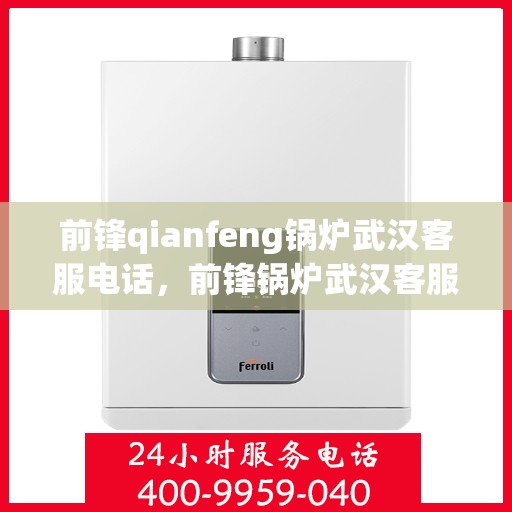 前锋qianfeng锅炉武汉客服电话，前锋锅炉武汉客服热线及联系方式