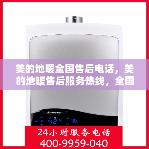 美的地暖全国售后电话，美的地暖售后服务热线，全国联动，温暖您的每一个冬天。