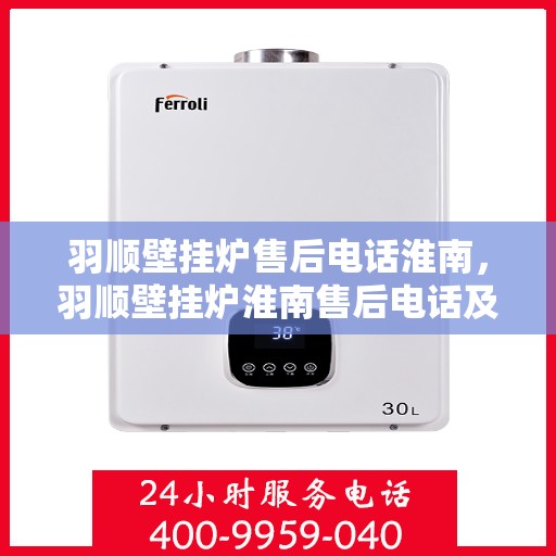 羽顺壁挂炉售后电话淮南，羽顺壁挂炉淮南售后电话及服务一览