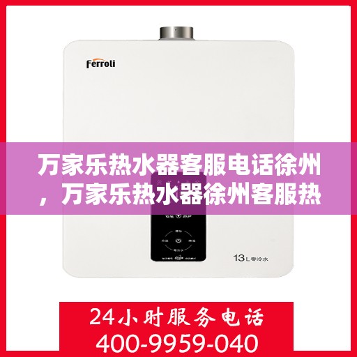 万家乐热水器客服电话徐州，万家乐热水器徐州客服热线