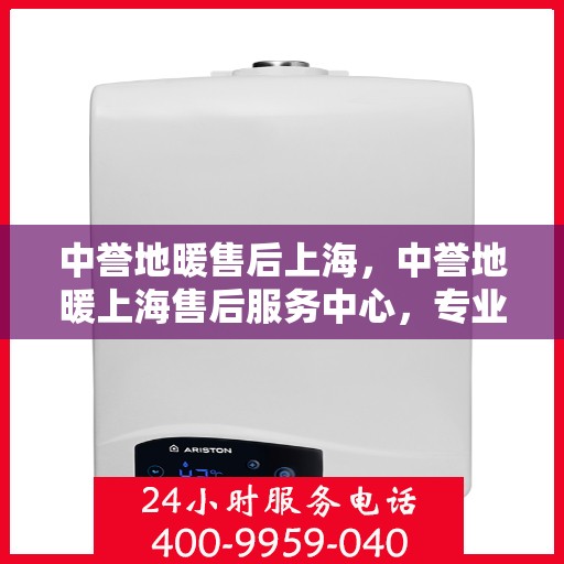 中誉地暖售后上海，中誉地暖上海售后服务中心，专业、高效的售后服务体验