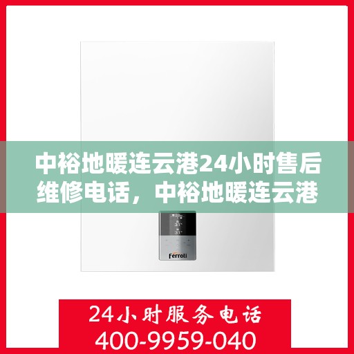 中裕地暖连云港24小时售后维修电话，中裕地暖连云港全天候售后维修服务热线
