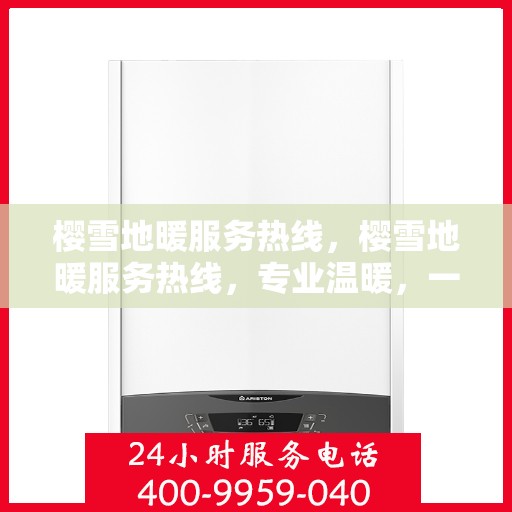 樱雪地暖服务热线，樱雪地暖服务热线，专业温暖，一触即达