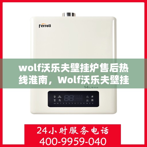 wolf沃乐夫壁挂炉售后热线淮南，Wolf沃乐夫壁挂炉淮南售后热线专业服务